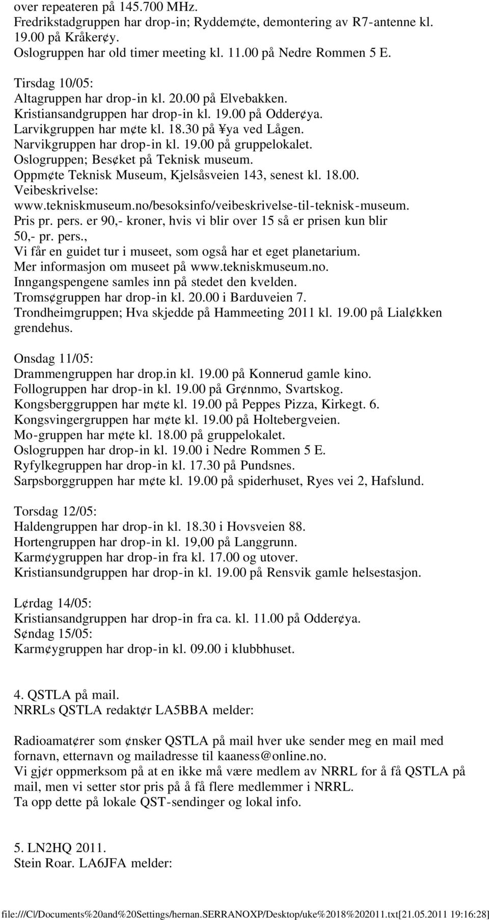 19.00 på gruppelokalet. Oslogruppen; Bes ket på Teknisk museum. Oppm te Teknisk Museum, Kjelsåsveien 143, senest kl. 18.00. Veibeskrivelse: www.tekniskmuseum.