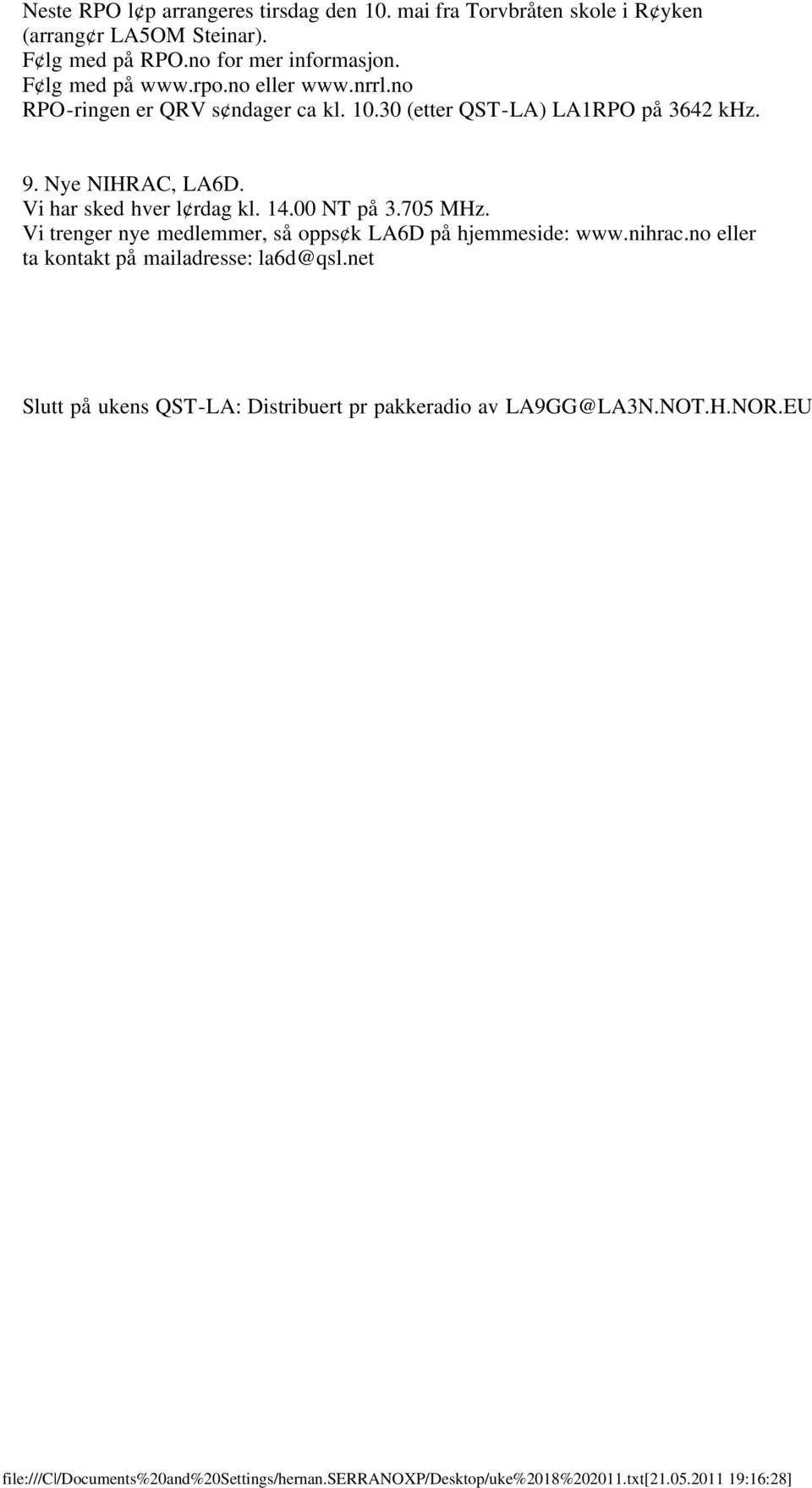 30 (etter QST-LA) LA1RPO på 3642 khz. 9. Nye NIHRAC, LA6D. Vi har sked hver l rdag kl. 14.00 NT på 3.705 MHz.