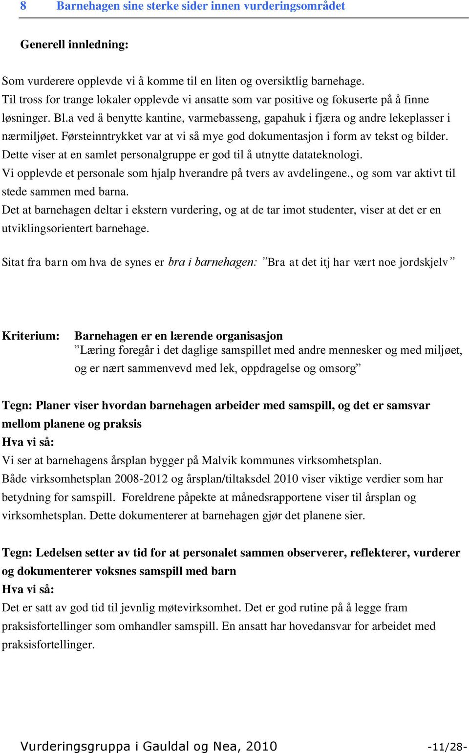 Førsteinntrykket var at vi så mye god dokumentasjon i form av tekst og bilder. Dette viser at en samlet personalgruppe er god til å utnytte datateknologi.