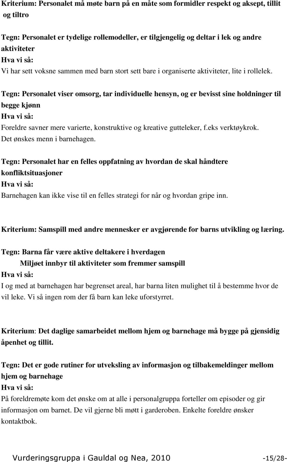 Tegn: Personalet viser omsorg, tar individuelle hensyn, og er bevisst sine holdninger til begge kjønn Foreldre savner mere varierte, konstruktive og kreative gutteleker, f.eks verktøykrok.