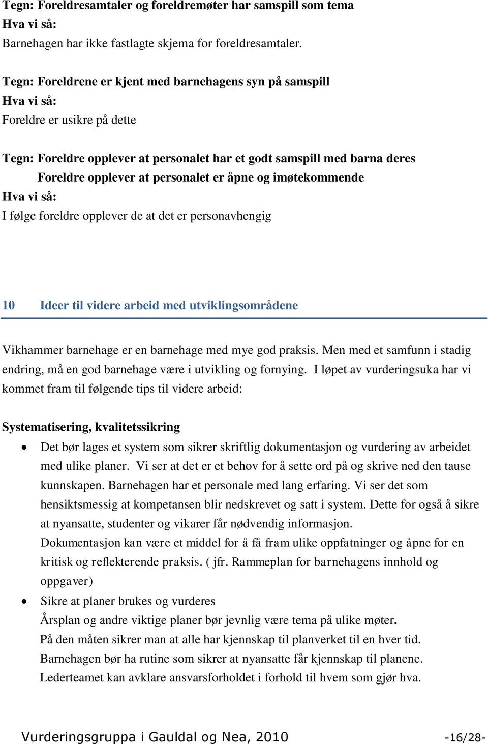 åpne og imøtekommende I følge foreldre opplever de at det er personavhengig 10 Ideer til videre arbeid med utviklingsområdene Vikhammer barnehage er en barnehage med mye god praksis.