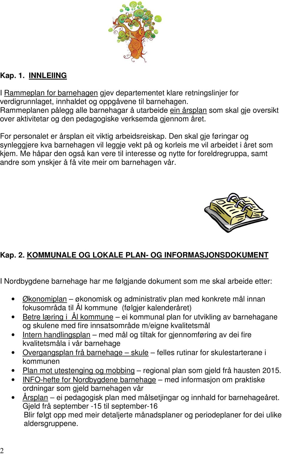 Den skal gje føringar og synleggjere kva barnehagen vil leggje vekt på og korleis me vil arbeidet i året som kjem.