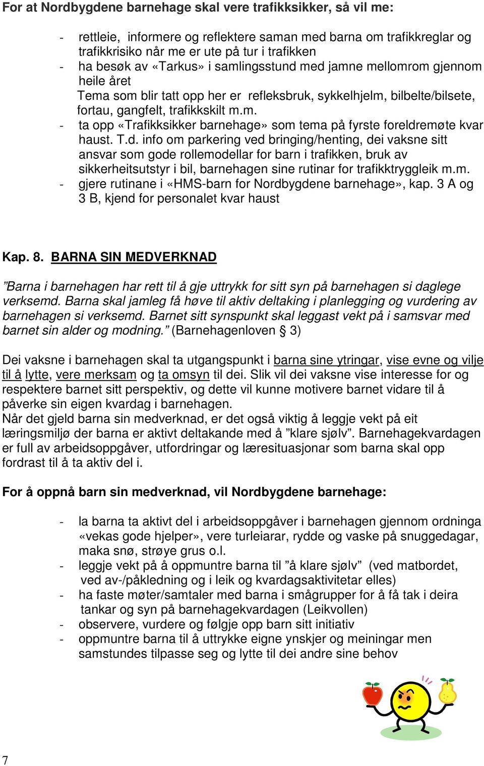 T.d. info om parkering ved bringing/henting, dei vaksne sitt ansvar som gode rollemodellar for barn i trafikken, bruk av sikkerheitsutstyr i bil, barnehagen sine rutinar for trafikktryggleik m.m. - gjere rutinane i «HMS-barn for Nordbygdene barnehage», kap.