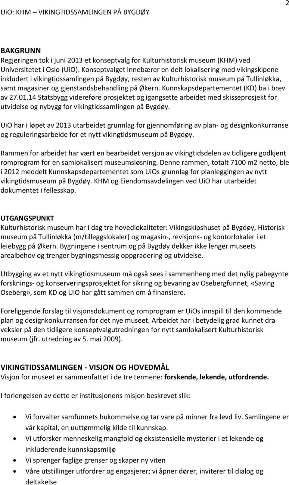 Økern. Kunnskapsdepartementet (KD) ba i brev av 27.01.14 Statsbygg videreføre prosjektet og igangsette arbeidet med skisseprosjekt for utvidelse og nybygg for vikingtidssamlingen på Bygdøy.
