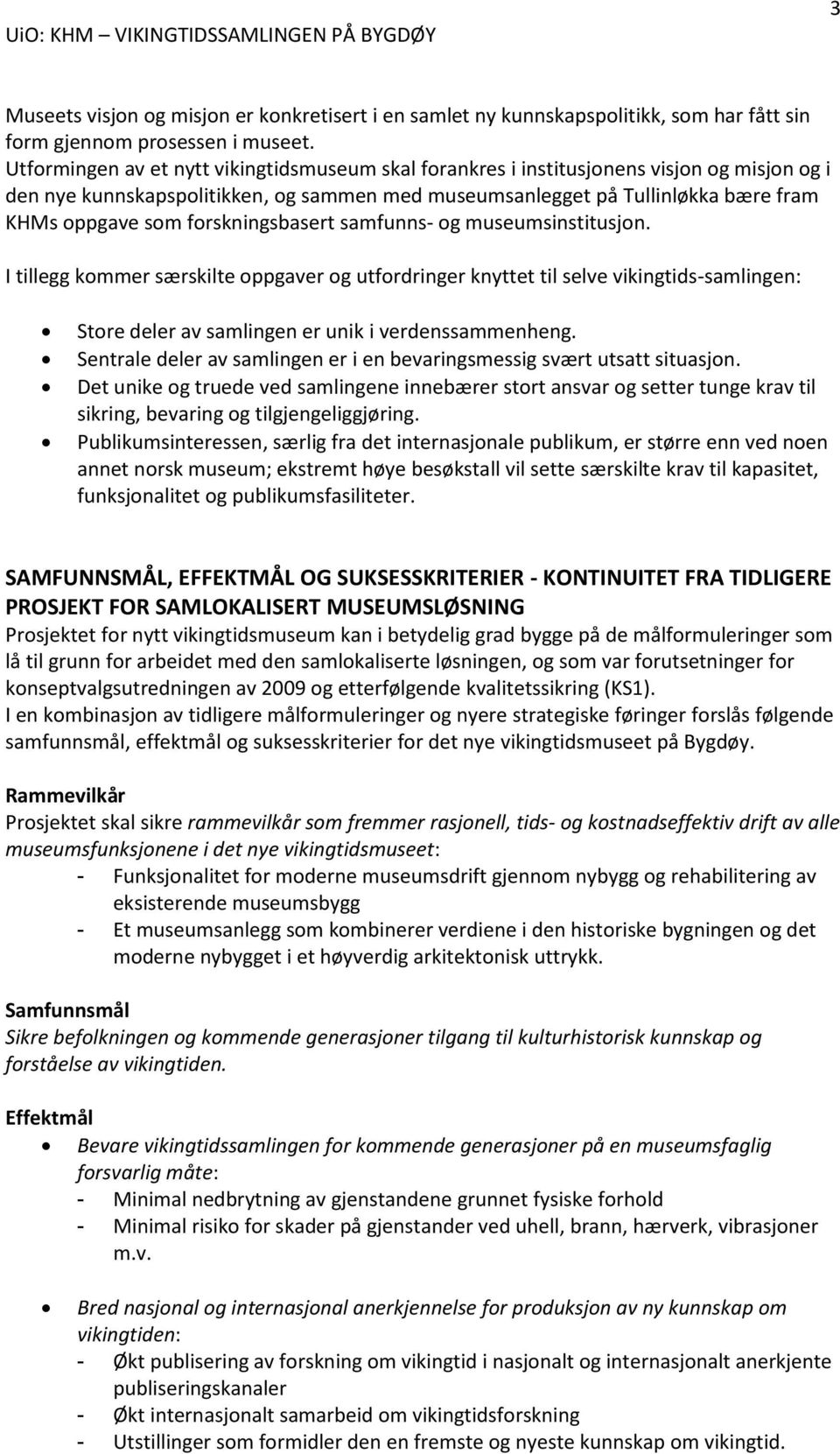 forskningsbasert samfunns- og museumsinstitusjon. I tillegg kommer særskilte oppgaver og utfordringer knyttet til selve vikingtids-samlingen: Store deler av samlingen er unik i verdenssammenheng.