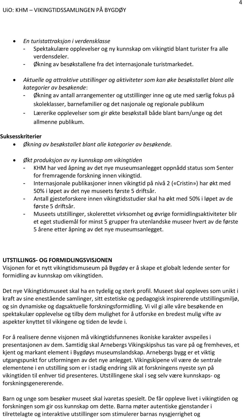 skoleklasser, barnefamilier og det nasjonale og regionale publikum - Lærerike opplevelser som gir økte besøkstall både blant barn/unge og det allmenne publikum.