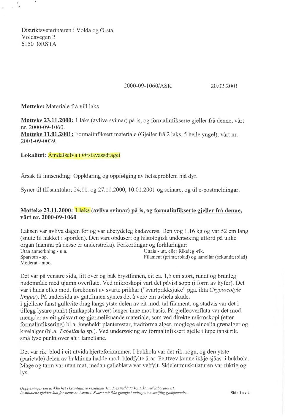 2001-09-003 9. Lokalitet: Amaa selva i Ørstavassdraget Årsak til innsending: Oppklaring og oppfølging av helseproblem hjå dyr. Syner til tlf.samtalar; 24.11. og 27.11.2000, 10.01.2001 og seinare, og til e-postmeldingar.