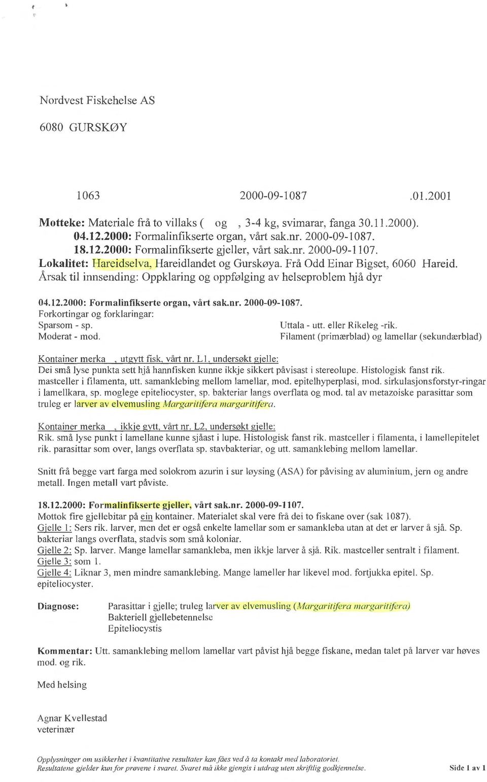 Årsak til innsending: Oppklaring og oppfølging av helseproblem hjå dyr 04.12.2000: Formalinfikserte organ, vårt sak.nr. 2000-09-1087. Forkortingar og forklaringar: Sparsom - sp. Uttala - utt.