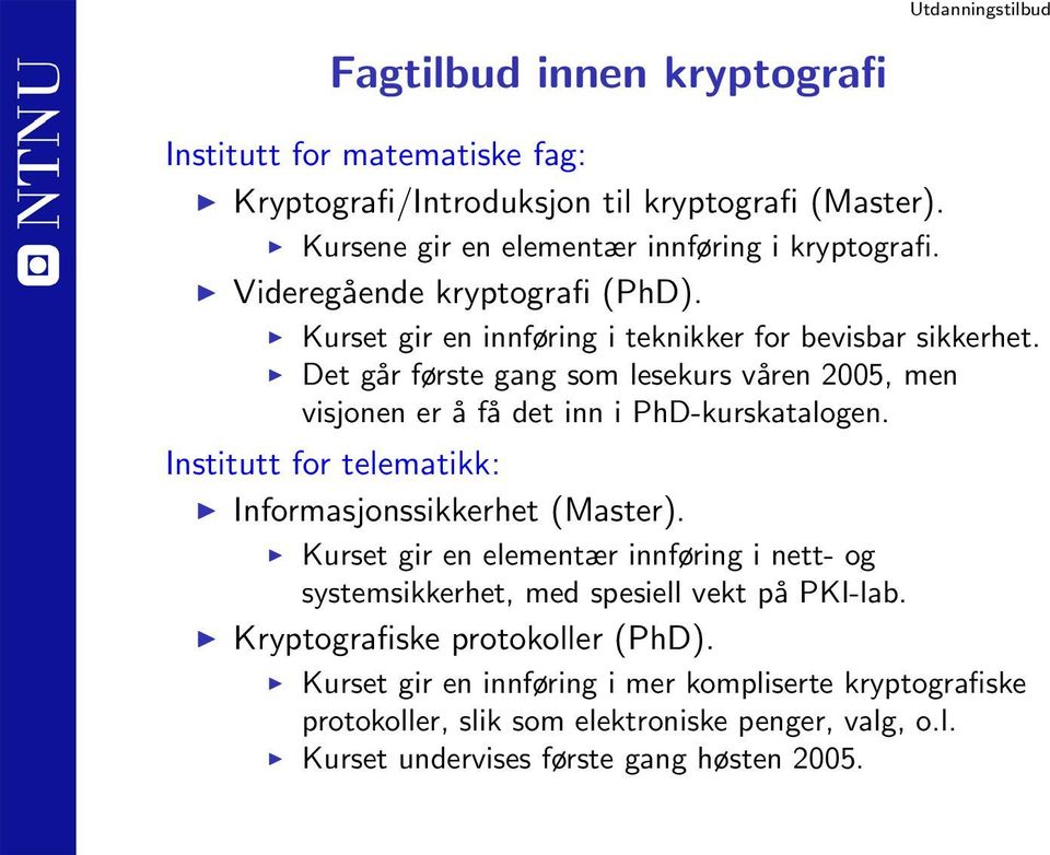 Det går første gang som lesekurs våren 2005, men visjonen er å få det inn i PhD-kurskatalogen. Institutt for telematikk: Informasjonssikkerhet (Master).