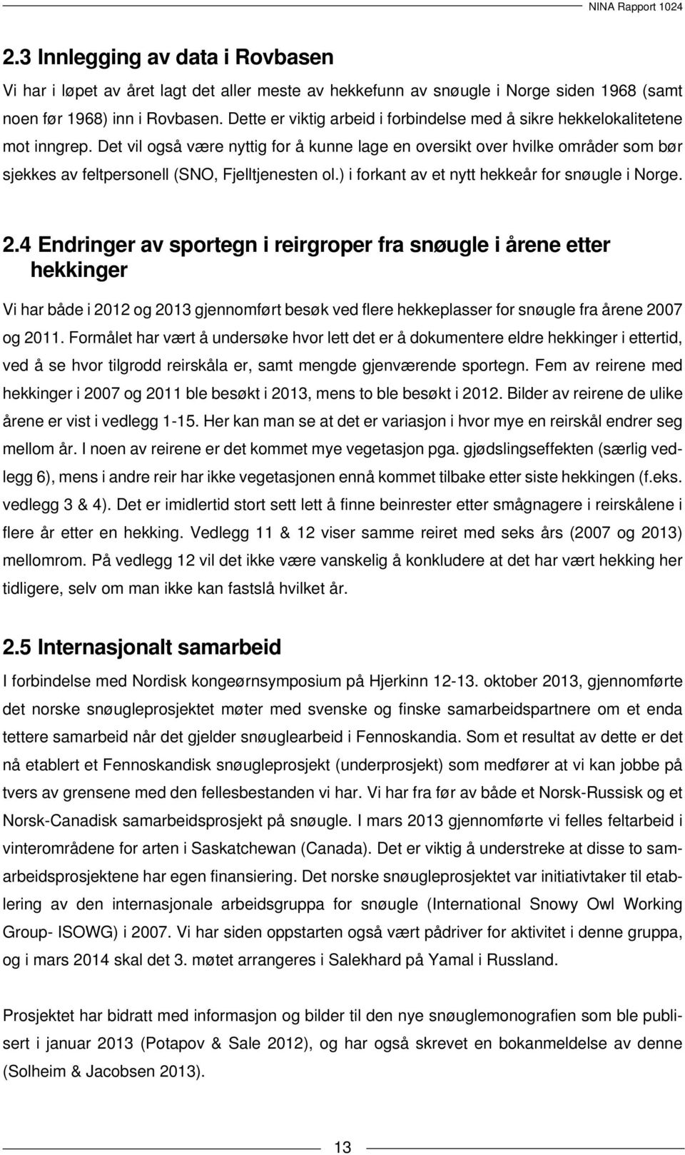 Det vil også være nyttig for å kunne lage en oversikt over hvilke områder som bør sjekkes av feltpersonell (SNO, Fjelltjenesten ol.) i forkant av et nytt hekkeår for snøugle i Norge. 2.