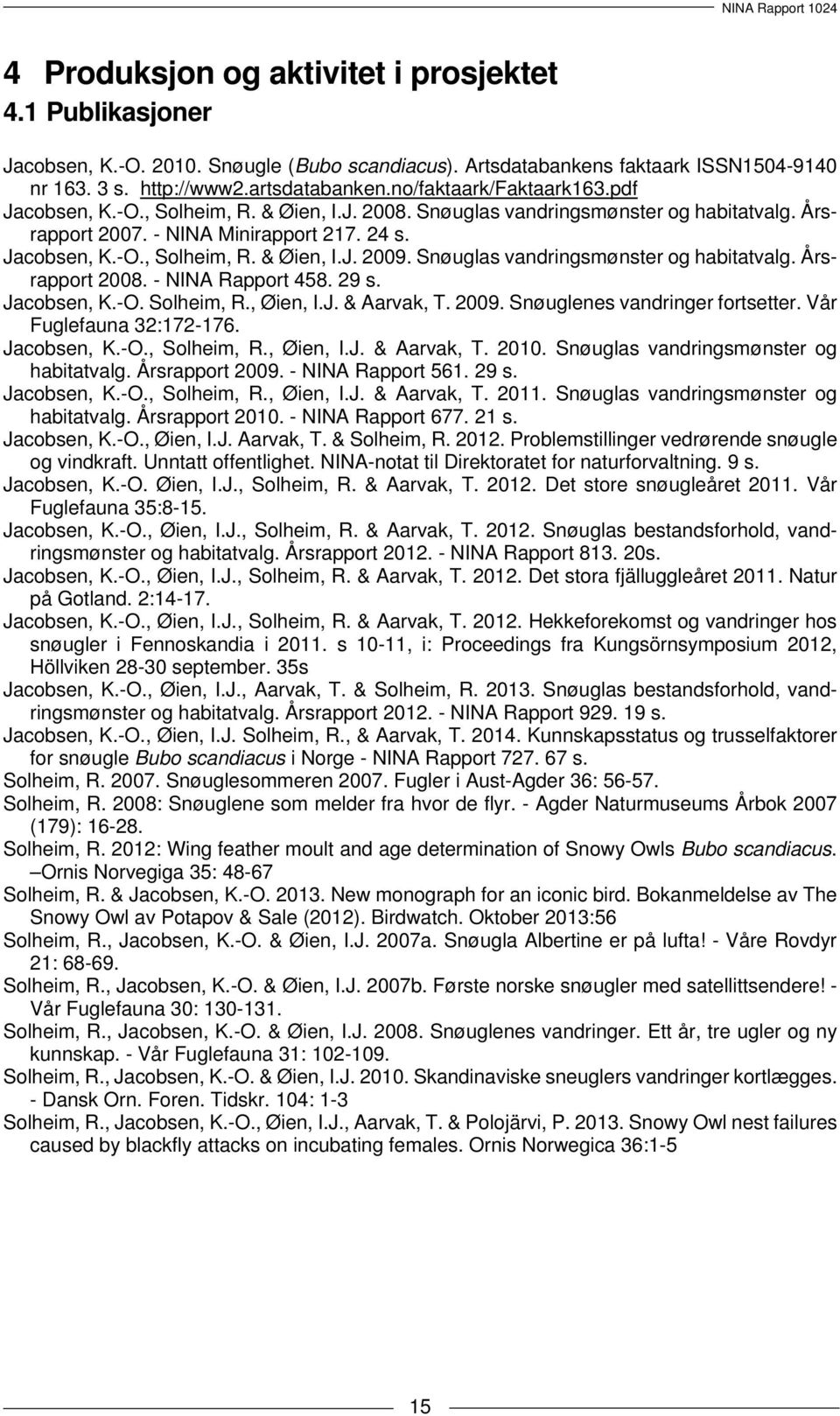 Snøuglas vandringsmønster og habitatvalg. Årsrapport 2008. - NINA Rapport 458. 29 s. Jacobsen, K.-O. Solheim, R., Øien, I.J. & Aarvak, T. 2009. Snøuglenes vandringer fortsetter.