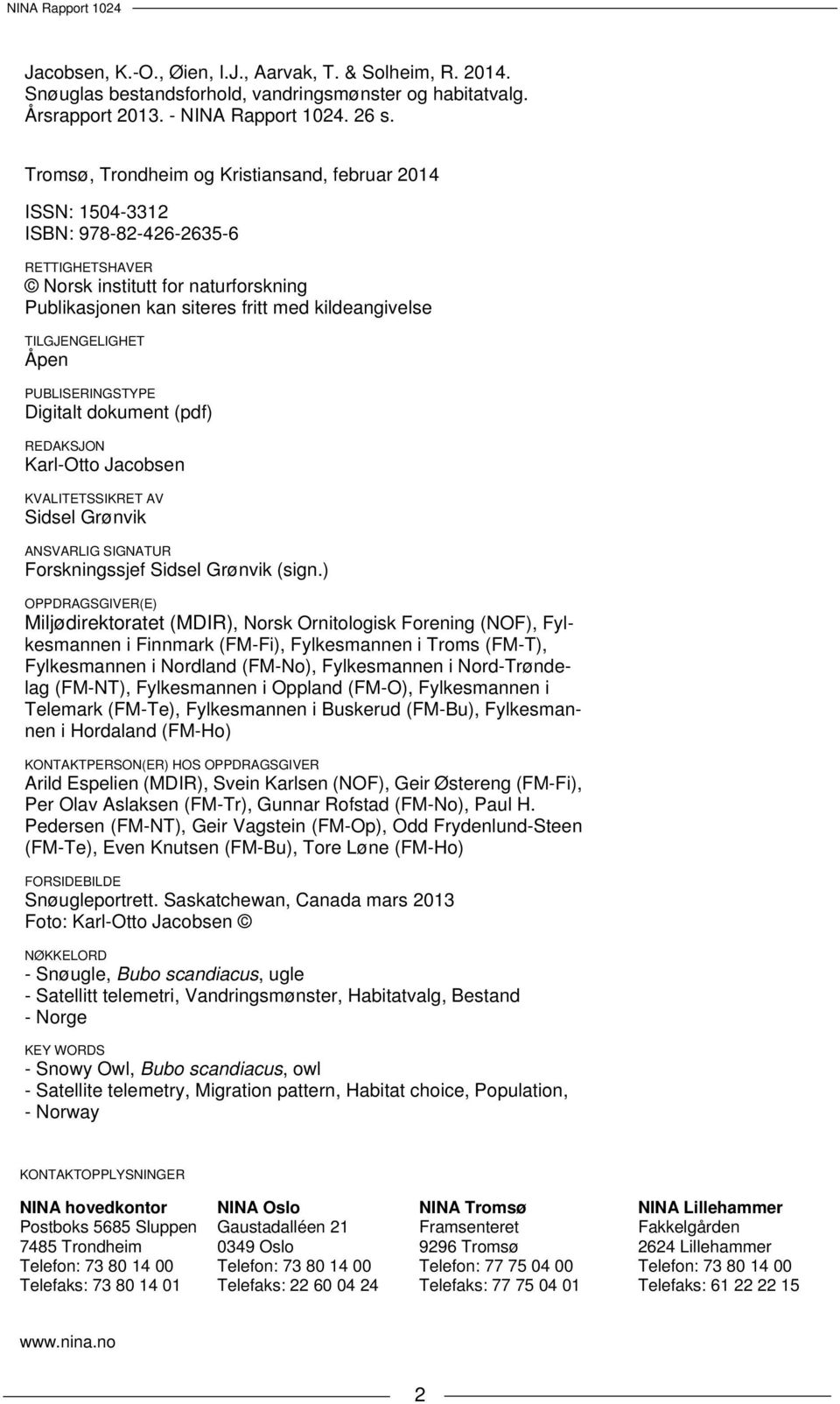 TILGJENGELIGHET Åpen PUBLISERINGSTYPE Digitalt dokument (pdf) REDAKSJON Karl-Otto Jacobsen KVALITETSSIKRET AV Sidsel Grønvik ANSVARLIG SIGNATUR Forskningssjef Sidsel Grønvik (sign.