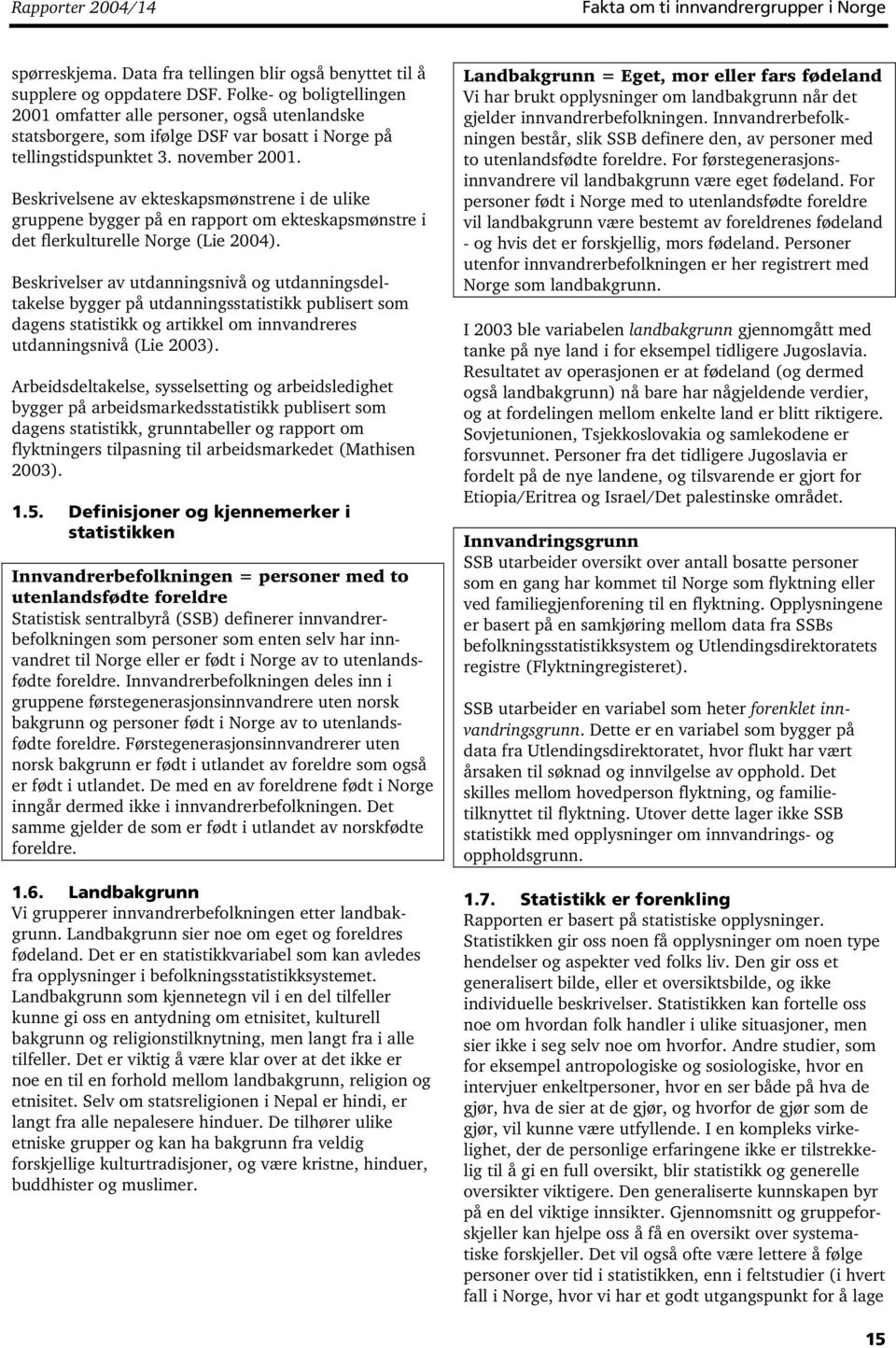 Beskrivelsene av ekteskapsmønstrene i de ulike gruppene bygger på en rapport om ekteskapsmønstre i det flerkulturelle Norge (Lie 2004).