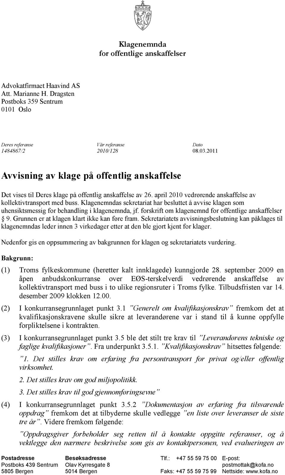 Klagenemndas sekretarat har besluttet å avvse klagen som uhensktsmessg for behandlng klagenemnda, jf. forskrft om klagenemnd for offentlge anskaffelser 9. Grunnen er at klagen klart kke kan føre fram.