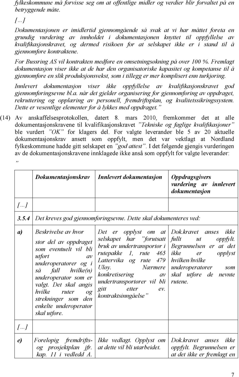 kke er stand tl å gjennomføre kontraktene. For Bussrng AS vl kontrakten medføre en omsetnngsøknng på over 100 %.