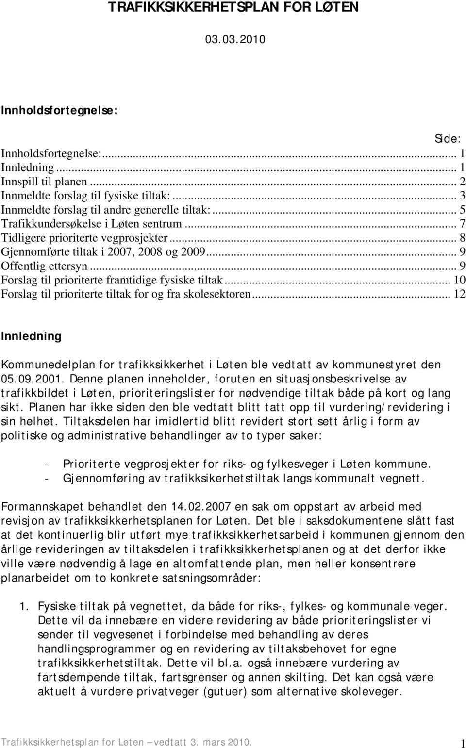 .. 9 Offentlig ettersyn... 9 Forslag til prioriterte framtidige fysiske tiltak... 10 Forslag til prioriterte tiltak for og fra skolesektoren.