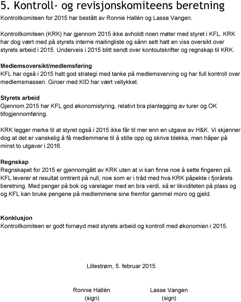 Medlemsoversikt/medlemsføring KFL har også i 2015 hatt god strategi med tanke på medlemsverving og har full kontroll over medlemsmassen. Giroer med KID har vært vellykket.