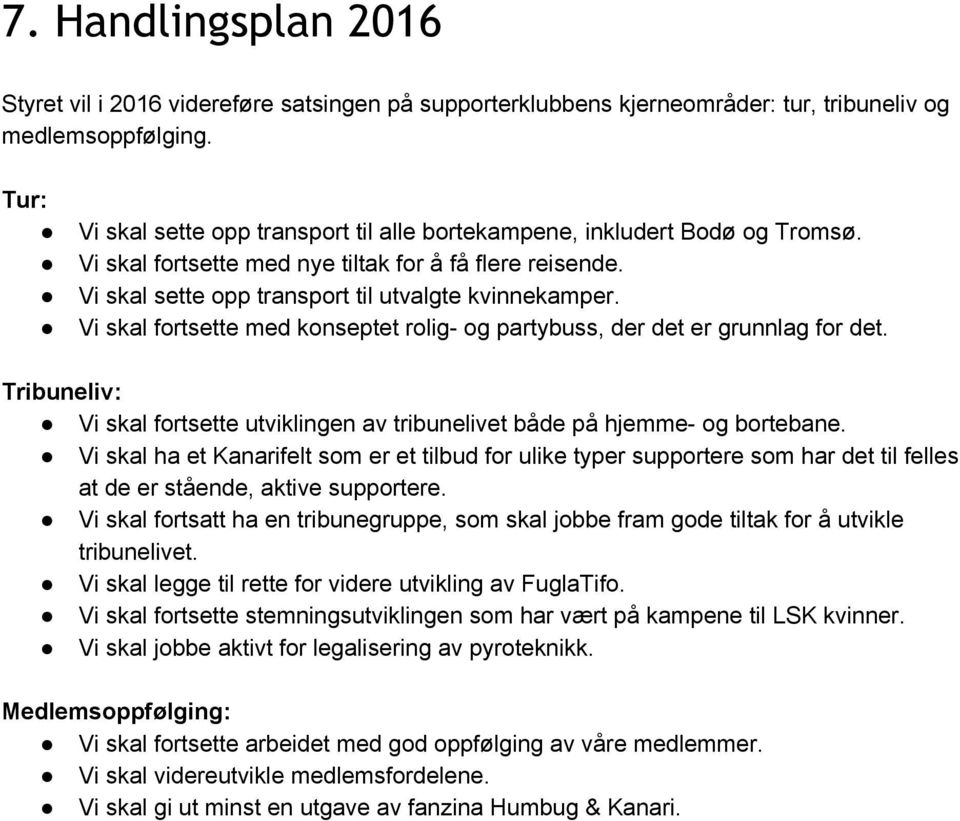 Vi skal fortsette med konseptet rolig og partybuss, der det er grunnlag for det. Tribuneliv: Vi skal fortsette utviklingen av tribunelivet både på hjemme og bortebane.