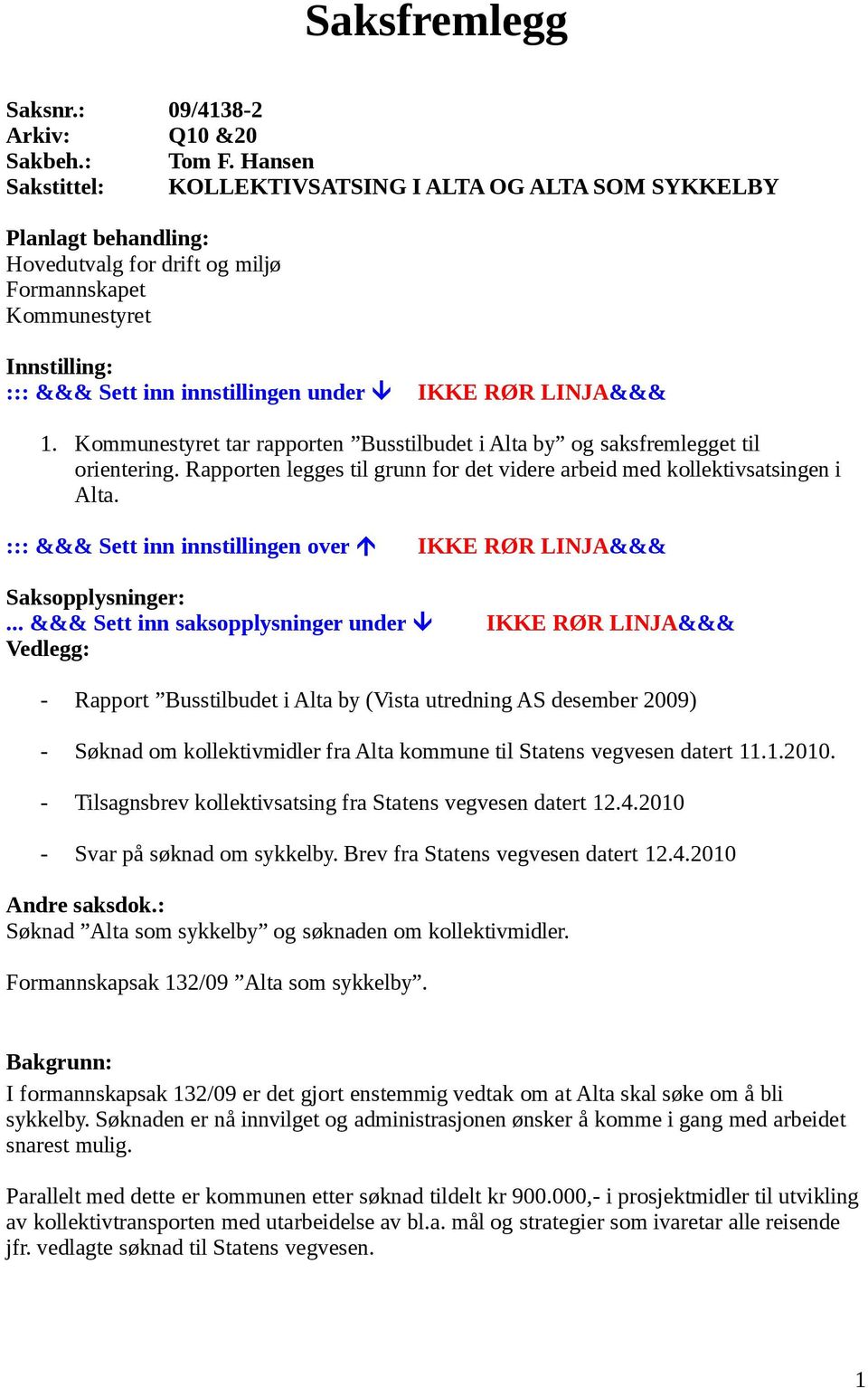 RØR LINJA&&& 1. Kommunestyret tar rapporten Busstilbudet i Alta by og saksfremlegget til orientering. Rapporten legges til grunn for det videre arbeid med kollektivsatsingen i Alta.