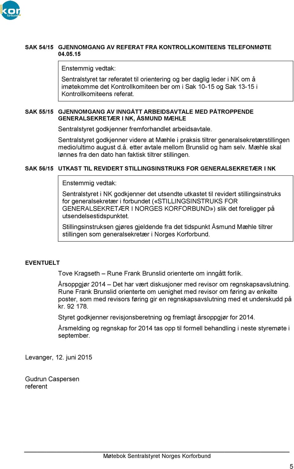 SAK 55/15 GJENNOMGANG AV INNGÅTT ARBEIDSAVTALE MED PÅTROPPENDE GENERALSEKRETÆR I NK, ÅSMUND MÆHLE Sentralstyret godkjenner fremforhandlet arbeidsavtale.