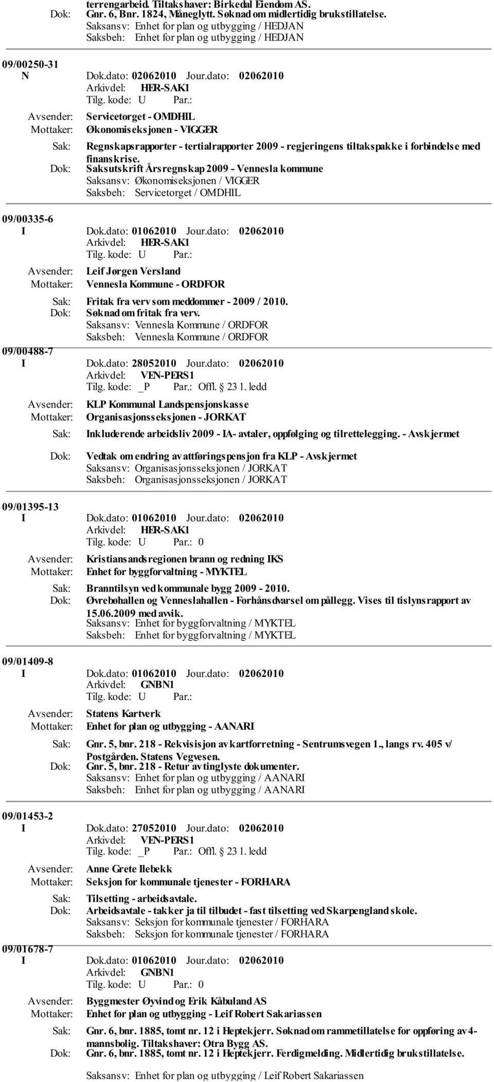 dato: Servicetorget - OMDHIL Økonomiseksjonen - VIGGER Regnskapsrapporter - tertialrapporter 2009 - regjeringens tiltakspakke i forbindelse med finanskrise.