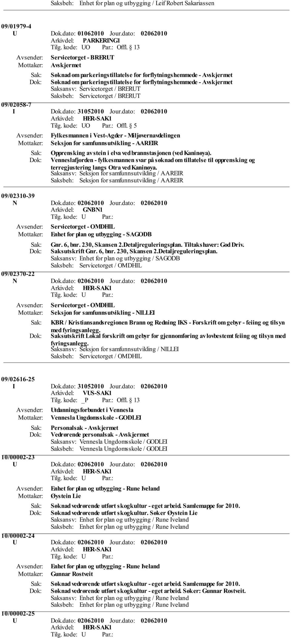 kode: UO Par.: Offl. 5 Fylkesmannen i Vest-Agder - Miljøvernavdelingen Seksjon for samfunnsutvikling - AAREIR Opprensking av stein i elva ved brannstasjonen (ved Kaninøya).