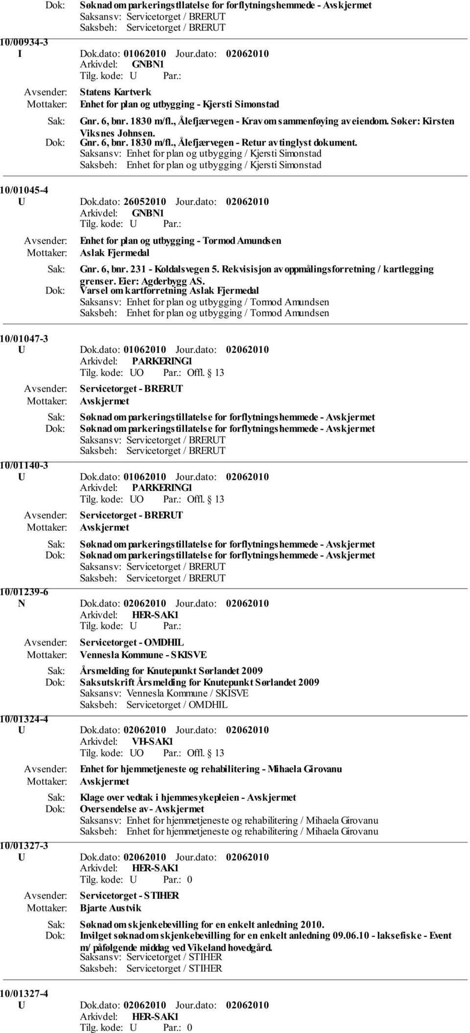 Saksansv: Enhet for plan og utbygging / Kjersti Simonstad Saksbeh: Enhet for plan og utbygging / Kjersti Simonstad 10/01045-4 U Dok.dato: 26052010 Jour.