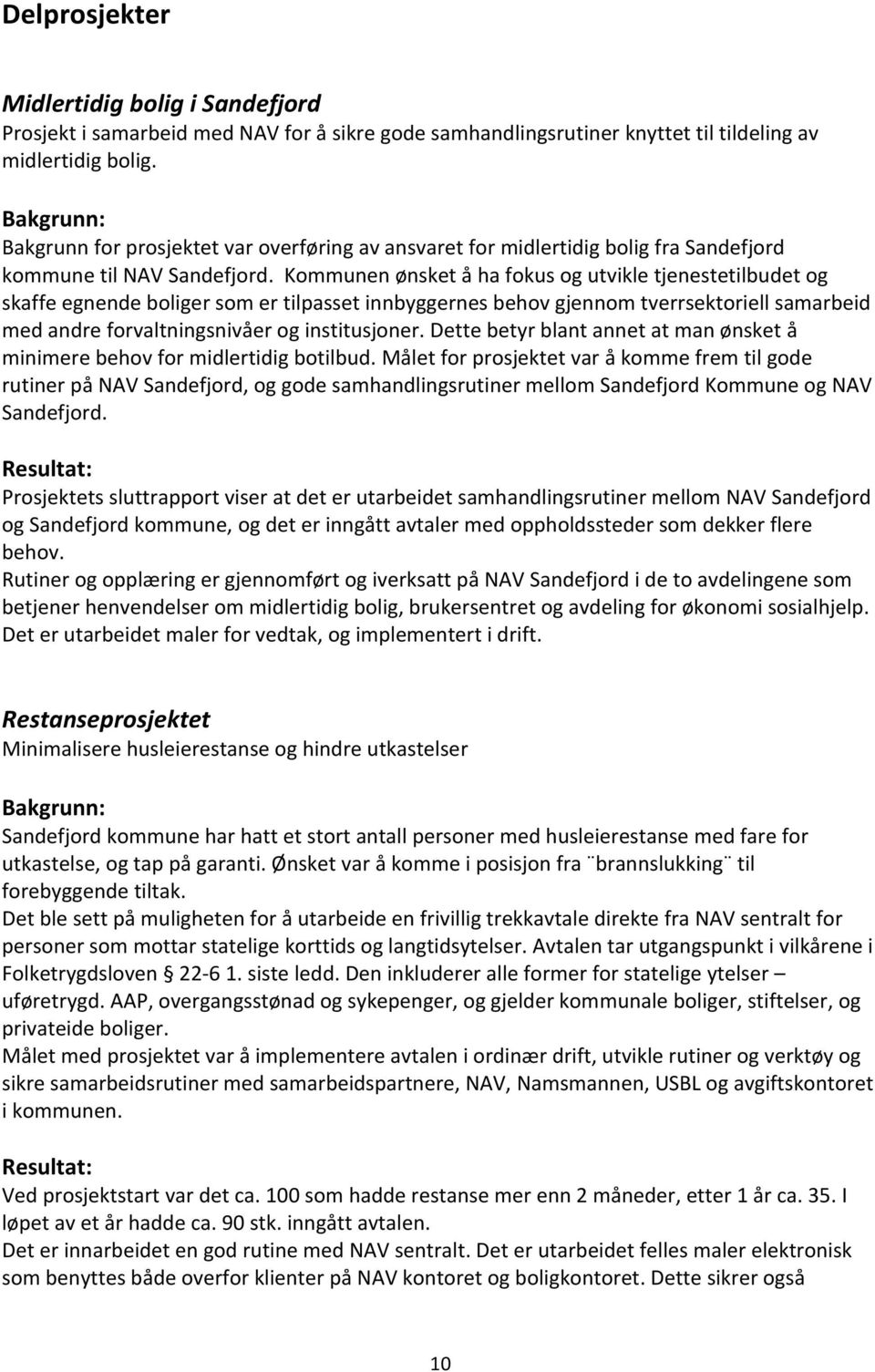 Kommunen ønsket å ha fokus og utvikle tjenestetilbudet og skaffe egnende boliger som er tilpasset innbyggernes behov gjennom tverrsektoriell samarbeid med andre forvaltningsnivåer og institusjoner.