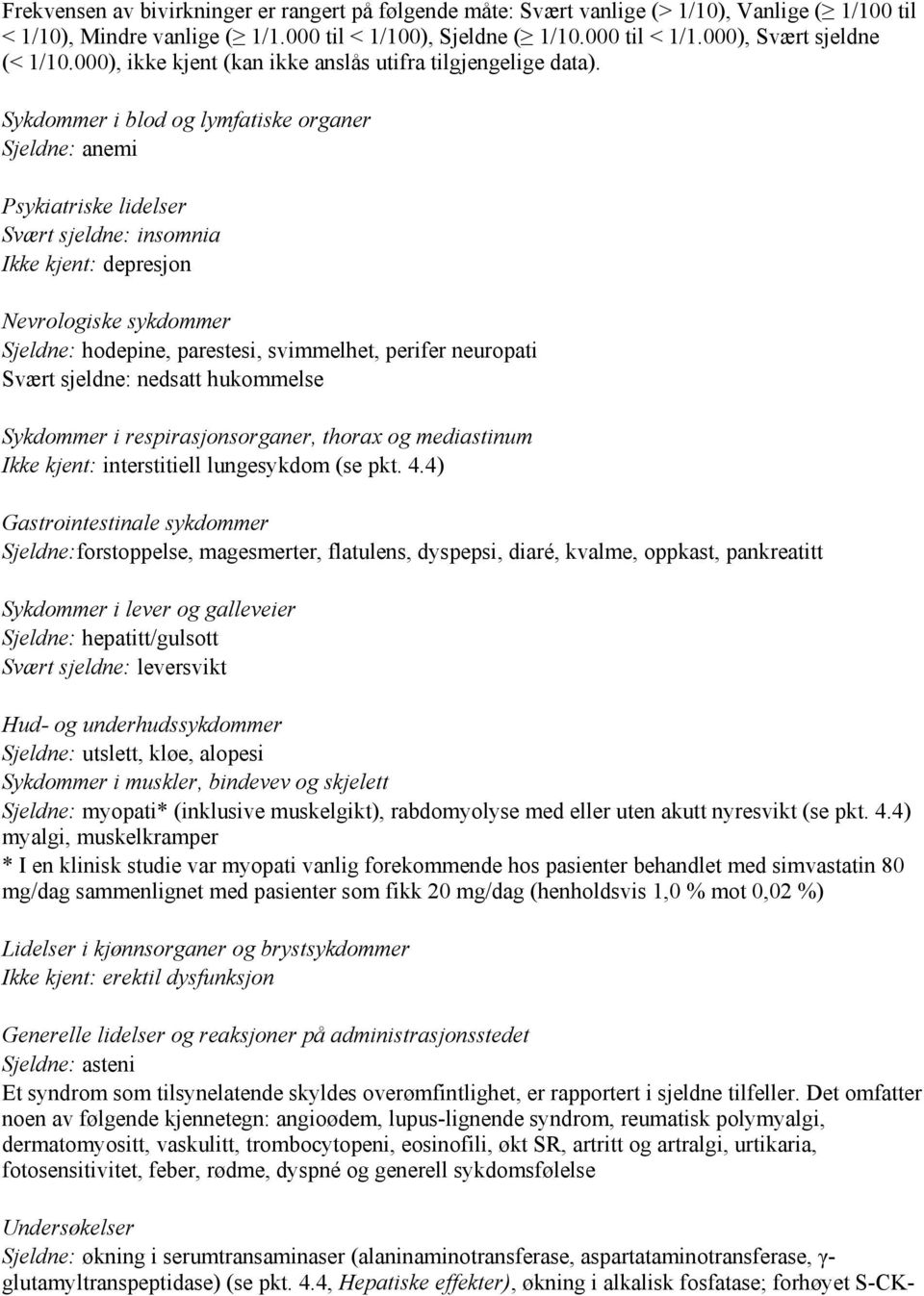 Sykdommer i blod og lymfatiske organer Sjeldne: anemi Psykiatriske lidelser Svært sjeldne: insomnia Ikke kjent: depresjon Nevrologiske sykdommer Sjeldne: hodepine, parestesi, svimmelhet, perifer