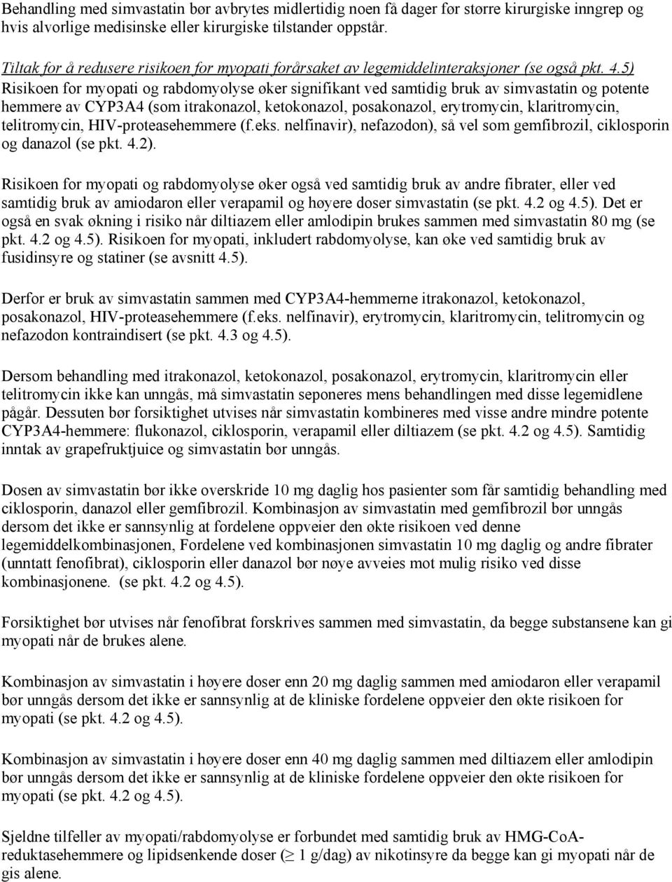 5) Risikoen for myopati og rabdomyolyse øker signifikant ved samtidig bruk av simvastatin og potente hemmere av CYP3A4 (som itrakonazol, ketokonazol, posakonazol, erytromycin, klaritromycin,