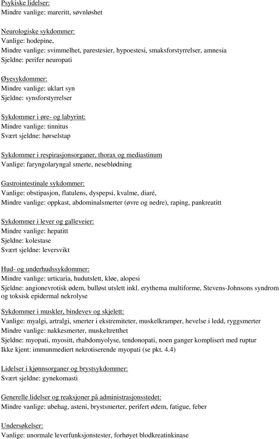 og mediastinum Vanlige: faryngolaryngal smerte, neseblødning Gastrointestinale sykdommer: Vanlige: obstipasjon, flatulens, dyspepsi, kvalme, diaré, Mindre vanlige: oppkast, abdominalsmerter (øvre og