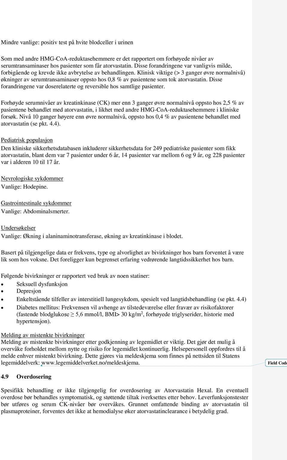 Klinisk viktige (> 3 ganger øvre normalnivå) økninger av serumtransaminaser oppsto hos 0,8 % av pasientene som tok atorvastatin.