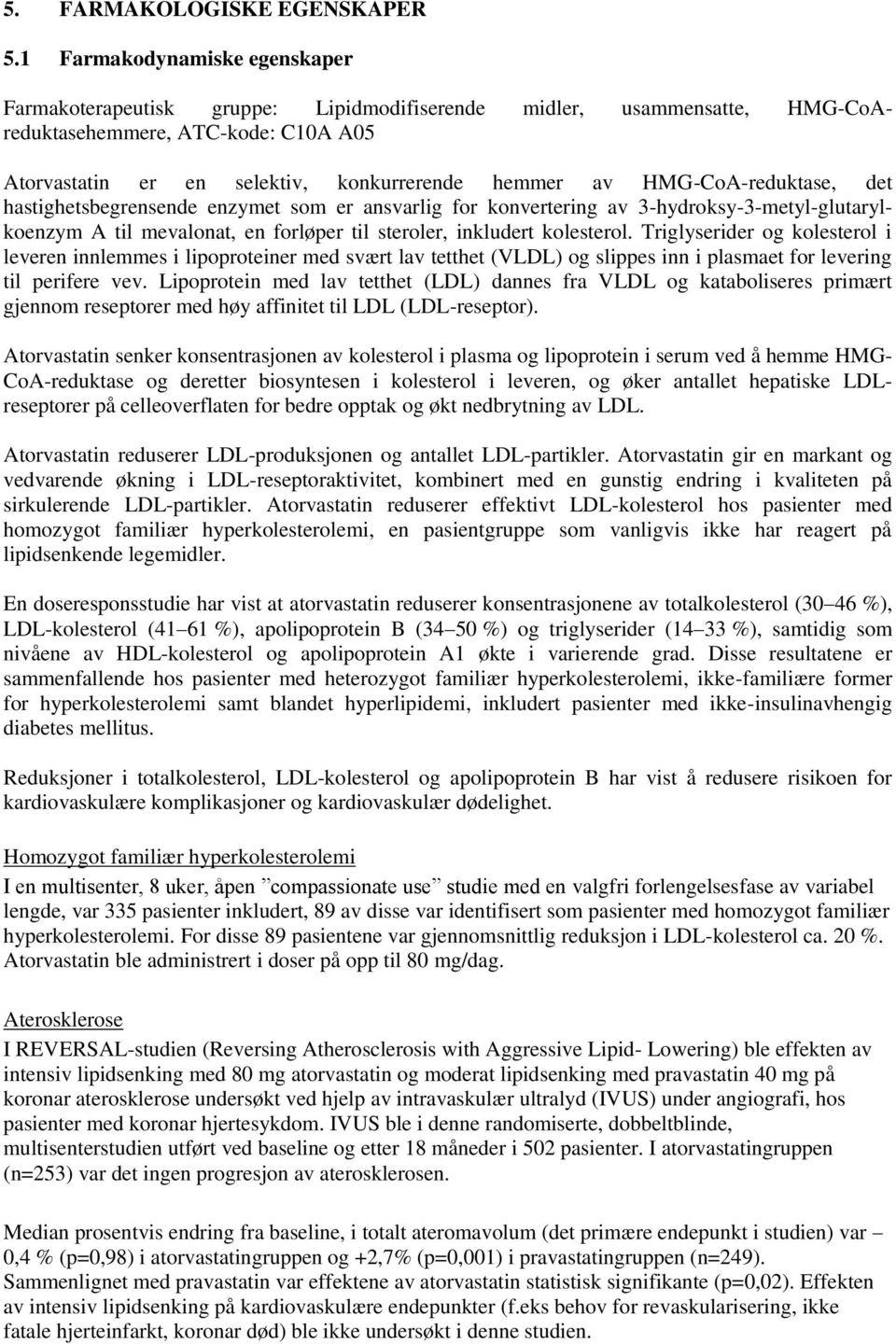 HMG-CoA-reduktase, det hastighetsbegrensende enzymet som er ansvarlig for konvertering av 3-hydroksy-3-metyl-glutarylkoenzym A til mevalonat, en forløper til steroler, inkludert kolesterol.