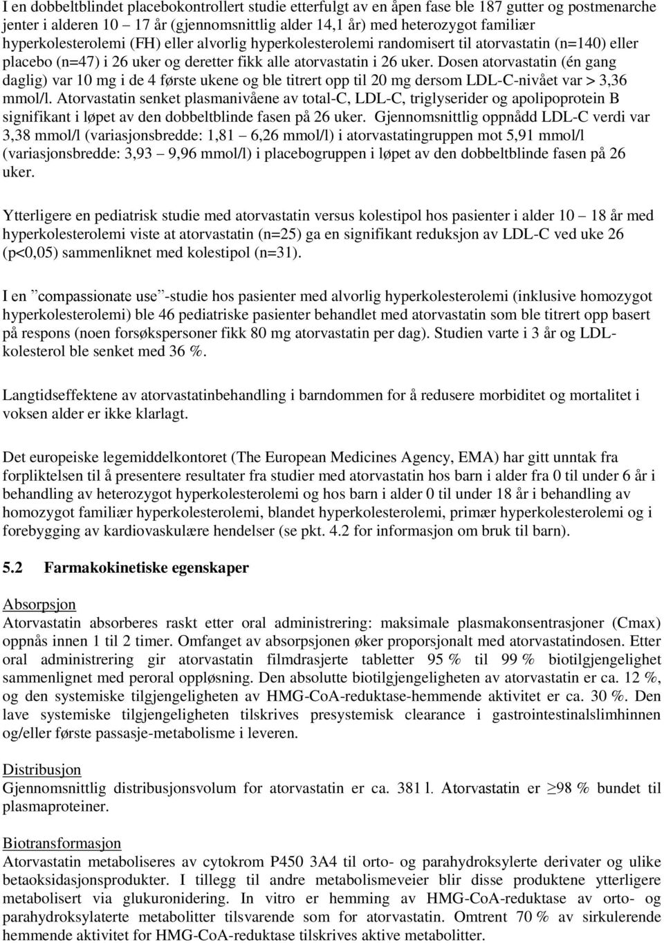 Dosen atorvastatin (én gang daglig) var 10 mg i de 4 første ukene og ble titrert opp til 20 mg dersom LDL-C-nivået var > 3,36 mmol/l.