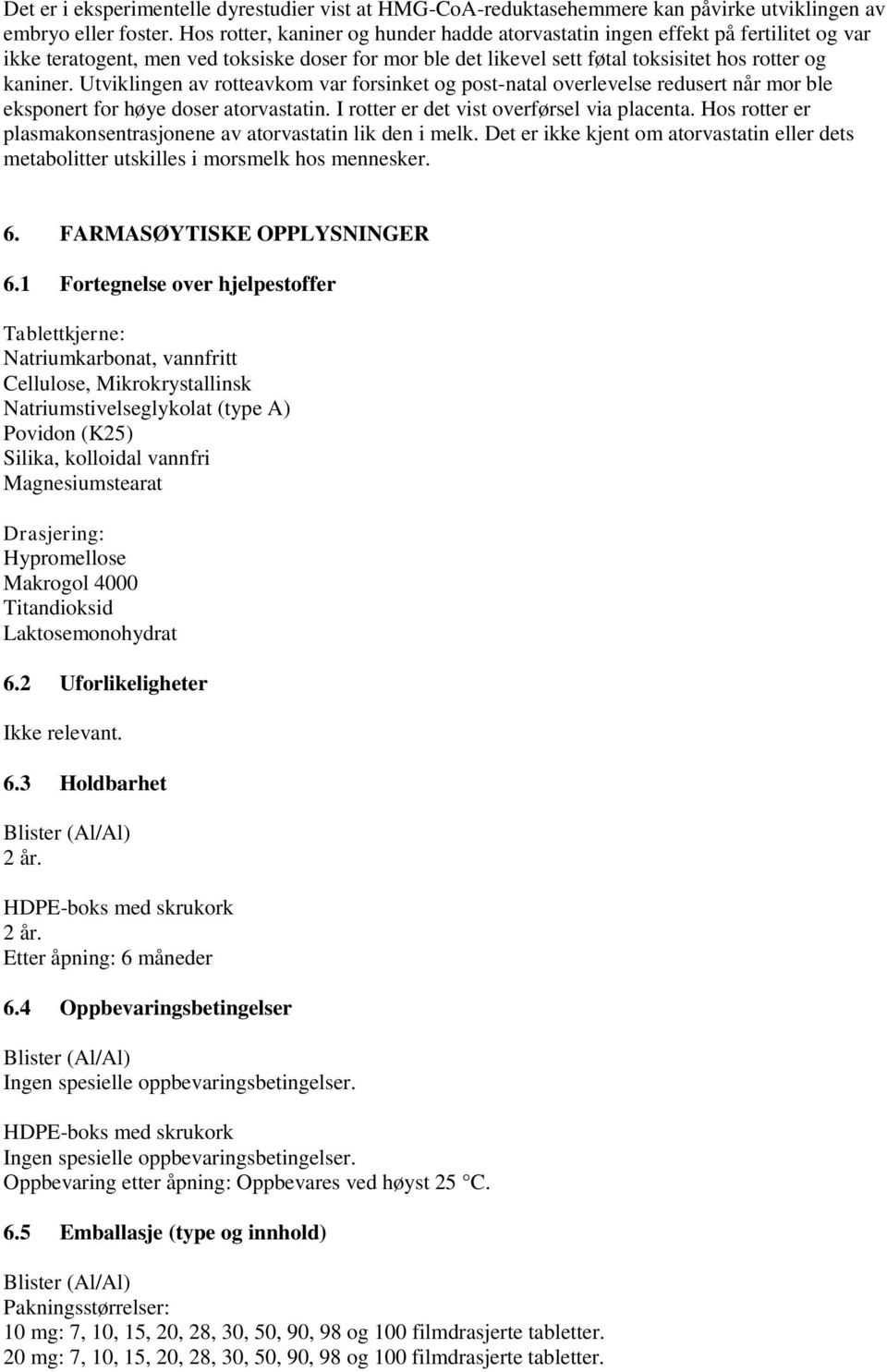 Utviklingen av rotteavkom var forsinket og post-natal overlevelse redusert når mor ble eksponert for høye doser atorvastatin. I rotter er det vist overførsel via placenta.