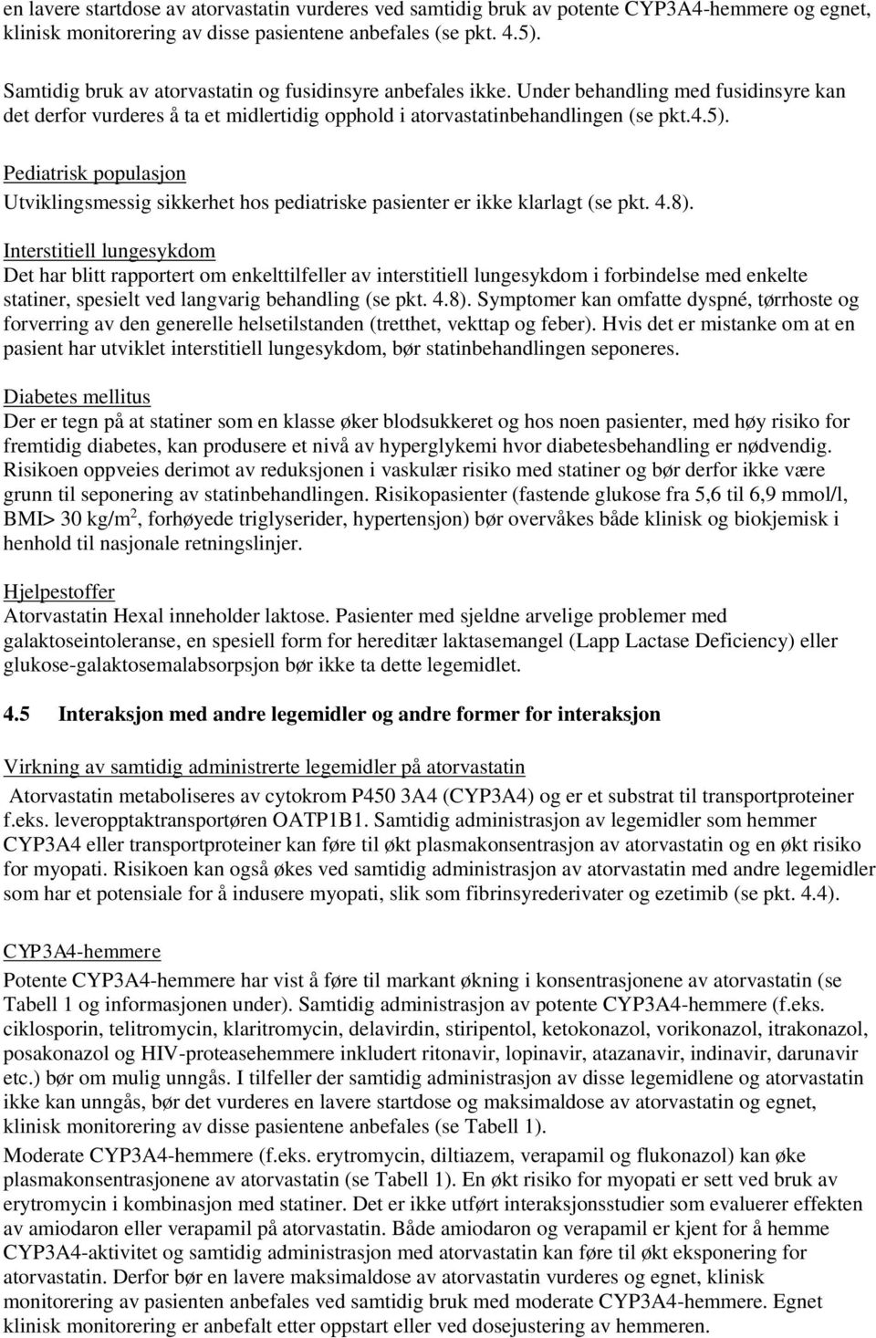 Pediatrisk populasjon Utviklingsmessig sikkerhet hos pediatriske pasienter er ikke klarlagt (se pkt. 4.8).