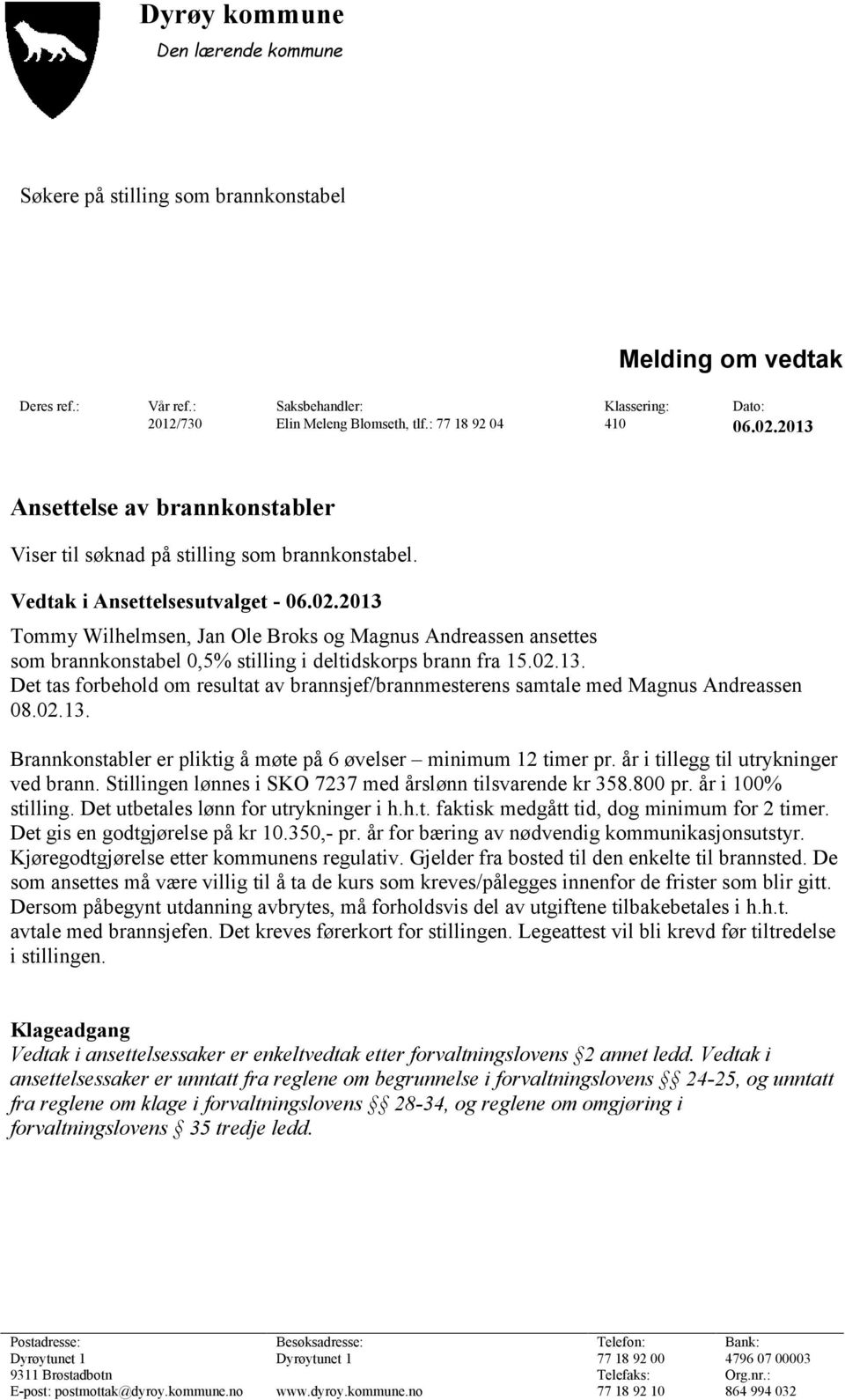 02.13. Det tas forbehold om resultat av brannsjef/brannmesterens samtale med Magnus Andreassen 08.02.13. Brannkonstabler er pliktig å møte på 6 øvelser minimum 12 timer pr.