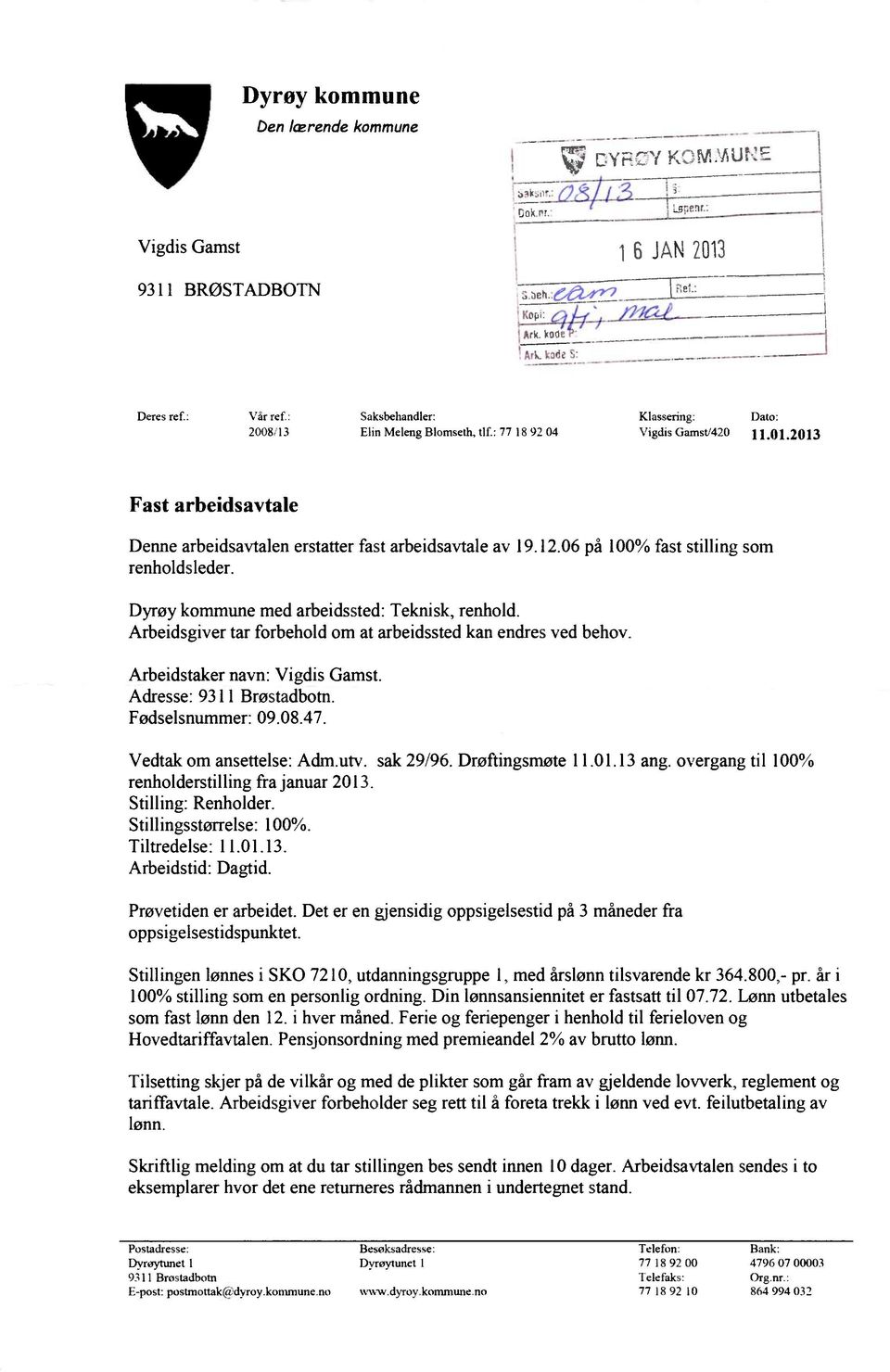 Adresse: 9311 Brøstadbotn. Fødselsnummer: 09.08.47. Vedtak om ansettelse: Adm.utv. sak 29/96. Drøftingsmøte 11.01.13 ang. overgang til 100% renholderstilling fra januar 2013. Stilling: Renholder.