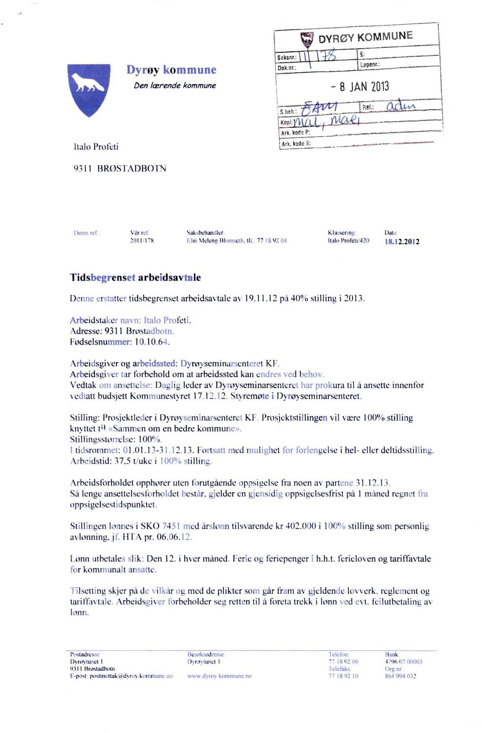 2012 Tidsbegrenset arbeidsavtale Denne erstatter tidsbegrenset arbeidsavtale av 19.11.12 på 40% stilling i 2013. Arbeidstaker navn: Italo Profeti. Adresse: 9311 Brøstadbotn. Fødselsnummer: 10.10.64.