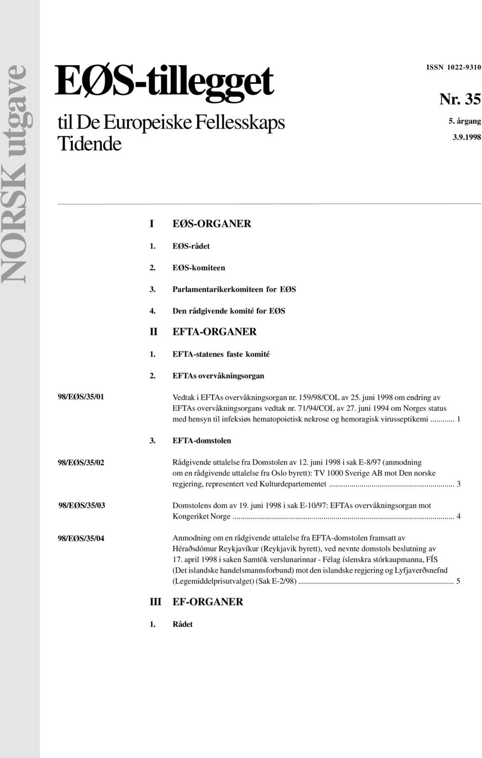 juni 1998 om endring av EFTAs overvåkningsorgans vedtak nr. 71/94/COL av 27. juni 1994 om Norges status med hensyn til infeksiøs hematopoietisk nekrose og hemoragisk virusseptikemi... 1 3.
