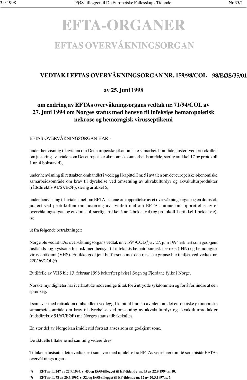 juni 1994 om Norges status med hensyn til infeksiøs hematopoietisk nekrose og hemoragisk virusseptikemi EFTAS OVERVÅKNINGSORGAN HAR - under henvisning til avtalen om Det europeiske økonomiske