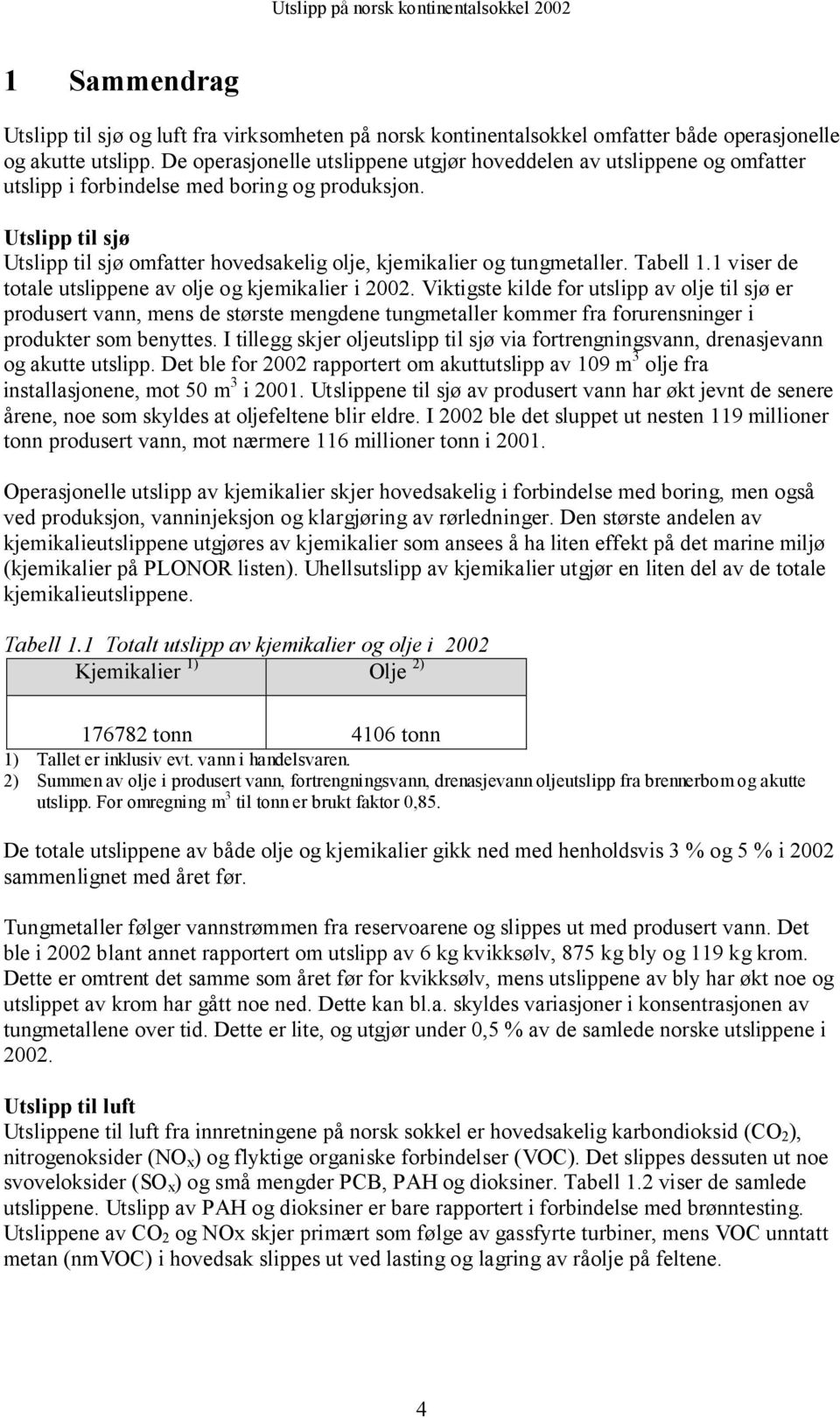 Utslipp til sjø Utslipp til sjø omfatter hovedsakelig olje, kjemikalier og tungmetaller. Tabell 1.1 viser de totale utslippene av olje og kjemikalier i 2002.