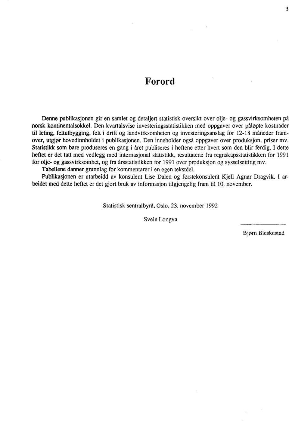 hovedinnholdet i publikasjonen. Den inneholder ogsa oppgaver over produksjon, priser mv. Statistikk som bare produseres en gang i året publiseres i heftene etter hvert som den blir ferdig.