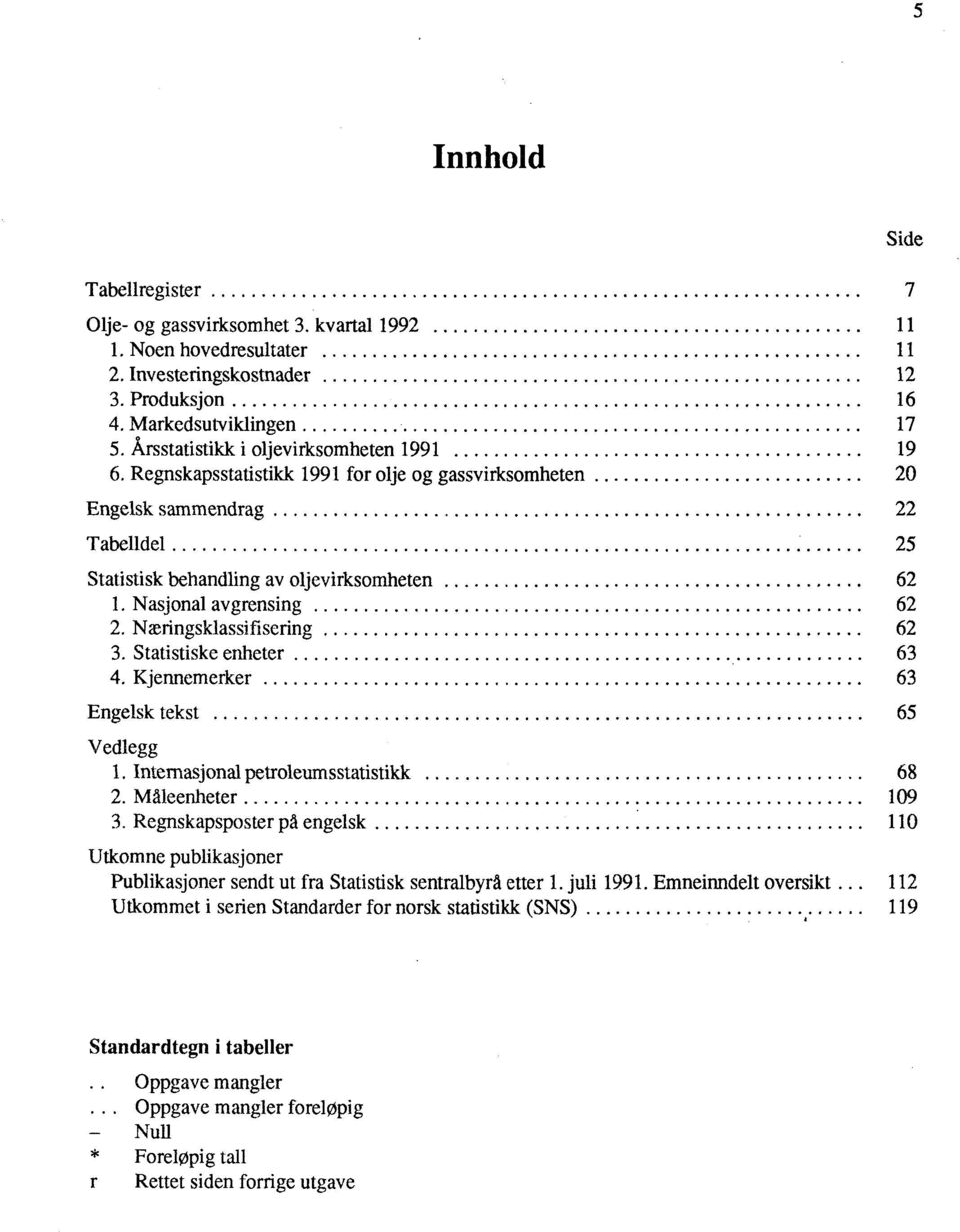 Nasjonal avgrensing 62 2. Næringsklassifisering 62 3. Statistiske enheter 63 4. Kjennemerker 63 Engelsk tekst 65 Vedlegg I. Internasjonal petroleumsstatistikk 68 2. Måleenheter 109 3.