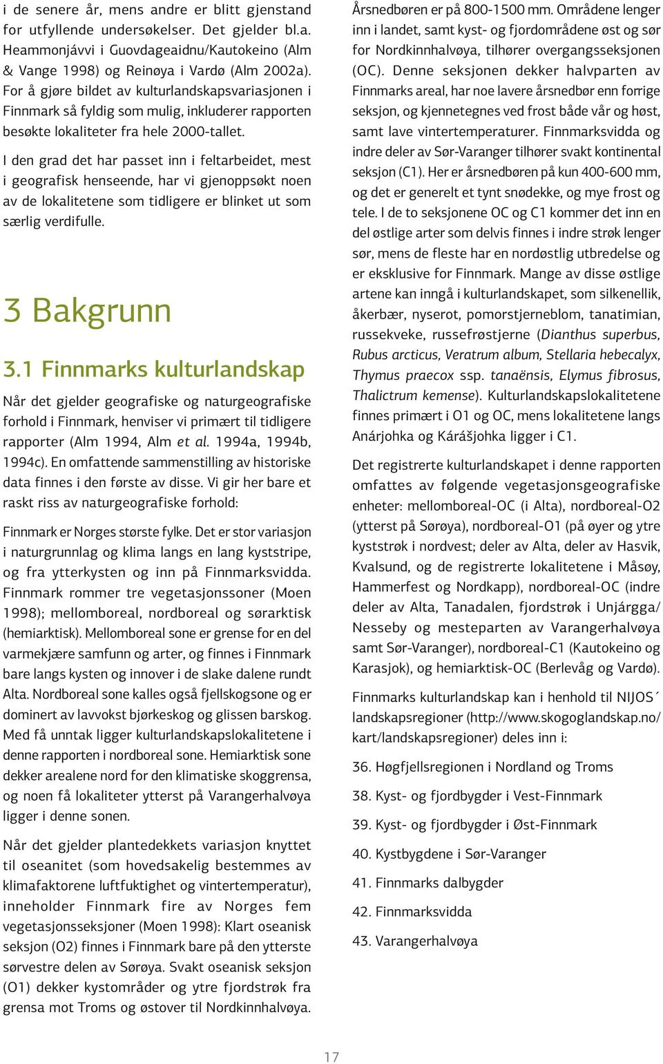 I den grad det har passet inn i feltarbeidet, mest i geografisk henseende, har vi gjenoppsøkt noen av de lokalitetene som tidligere er blinket ut som særlig verdifulle. 3 Bakgrunn 3.