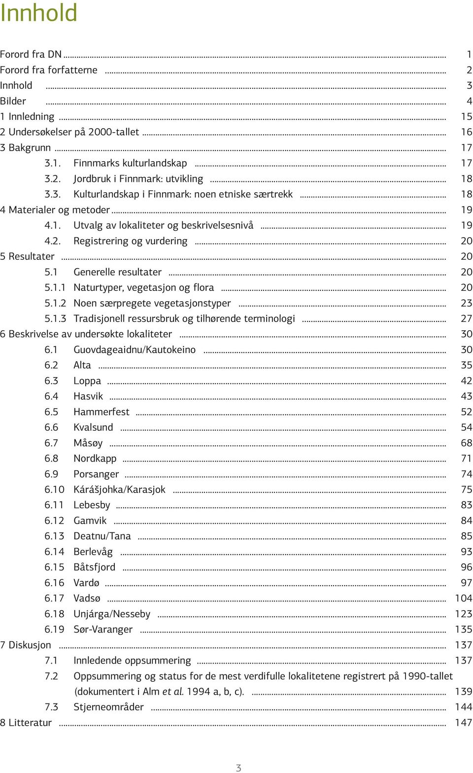 .. 20 5.1 Generelle resultater... 20 5.1.1 Naturtyper, vegetasjon og flora... 20 5.1.2 Noen særpregete vegetasjonstyper... 23 5.1.3 Tradisjonell ressursbruk og tilhørende terminologi.