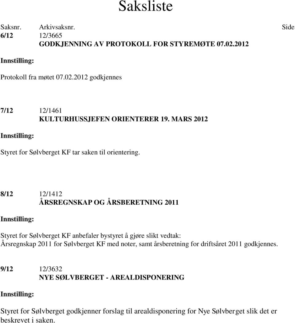 8/12 12/1412 ÅRSREGNSKAP OG ÅRSBERETNING 2011 Innstilling: Styret for Sølvberget KF anbefaler bystyret å gjøre slikt vedtak: Årsregnskap 2011 for Sølvberget KF med