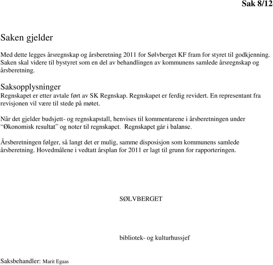 Regnskapet er ferdig revidert. En representant fra revisjonen vil være til stede på møtet.