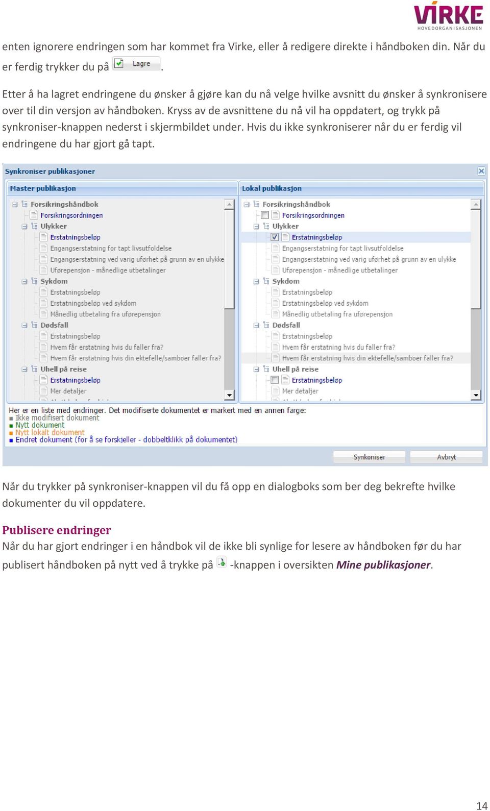 Kryss av de avsnittene du nå vil ha oppdatert, og trykk på synkroniser-knappen nederst i skjermbildet under. Hvis du ikke synkroniserer når du er ferdig vil endringene du har gjort gå tapt.