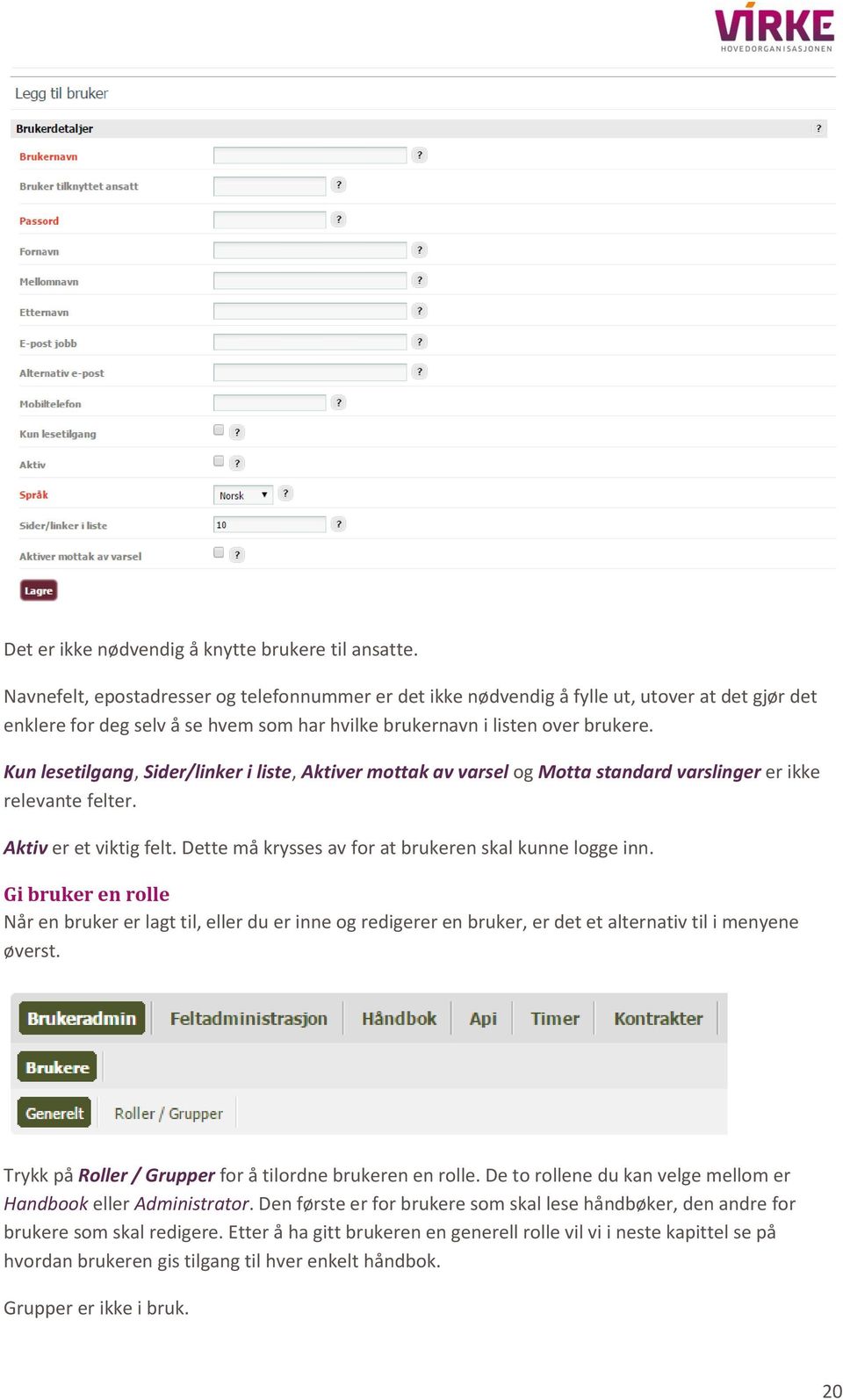 Kun lesetilgang, Sider/linker i liste, Aktiver mottak av varsel og Motta standard varslinger er ikke relevante felter. Aktiv er et viktig felt.